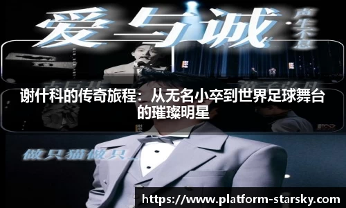 谢什科的传奇旅程:从无名小卒到世界足球舞台的璀璨明星