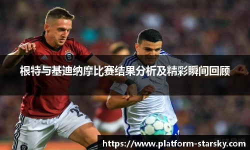 根特与基迪纳摩比赛结果分析及精彩瞬间回顾