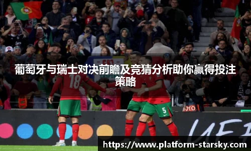 葡萄牙与瑞士对决前瞻及竞猜分析助你赢得投注策略
