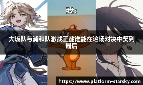 大坂队与浦和队激战正酣谁能在这场对决中笑到最后