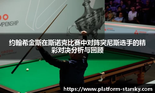 约翰希金斯在斯诺克比赛中对阵突尼斯选手的精彩对决分析与回顾