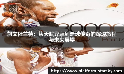 凯文杜兰特:从天赋异禀到篮球传奇的辉煌旅程与未来展望