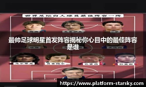 最帅足球明星首发阵容揭秘你心目中的最佳阵容是谁