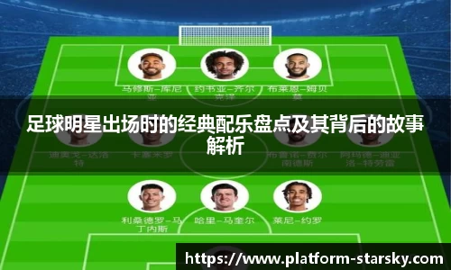 足球明星出场时的经典配乐盘点及其背后的故事解析