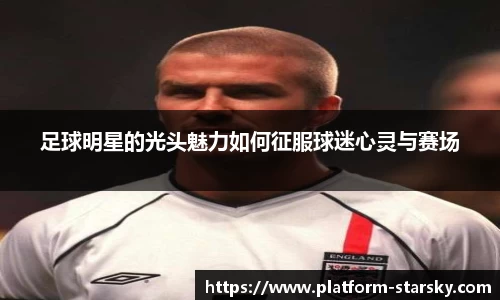 足球明星的光头魅力如何征服球迷心灵与赛场
